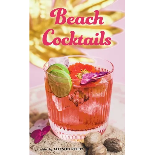 Beach Cocktails: Pours, Drinks, Sips, and Bites