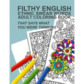 Filthy English: Ethnic Swear Words Adult Coloring Book That Says What You Were Thinking