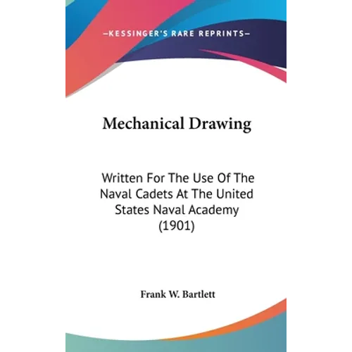 Mechanical Drawing: Written For The Use Of The Naval Cadets At The United States Naval Academy (1901)