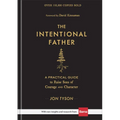 The Intentional Father: A Practical Guide to Raise Sons of Courage and Character
