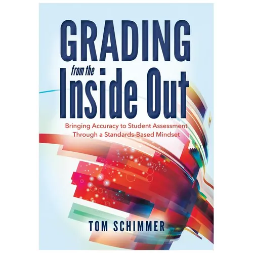 Grading from the Inside Out: Bringing Accuracy to Student Assessment Through a Standards-Based Mindset