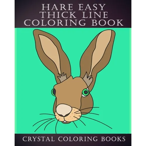Hare Easy Thick Line Coloring Book: 30 Simple Line Drawing Outlines Of Hares Drawn With Thicker Lines.