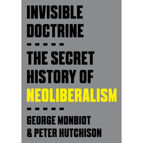 Invisible Doctrine: The Secret History of Neoliberalism