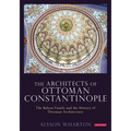 The Architects of Ottoman Constantinople: The Balyan Family and the History of Ottoman Architecture
