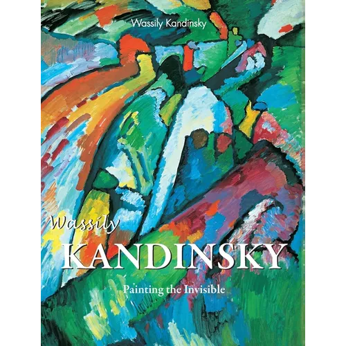 Wassily Kandinsky: Painting the Invisible