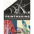 Printmaking: A Step-By-Step Studio Guide