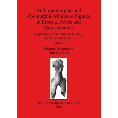 Anthropomorphic and Zoomorphic Miniature Figures in Eurasia, Africa and Meso-America: Morphology, materiality, technology, function and context