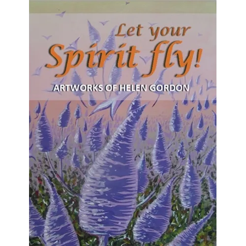 Let your spirit fly!: Artworks of Helen Gordon