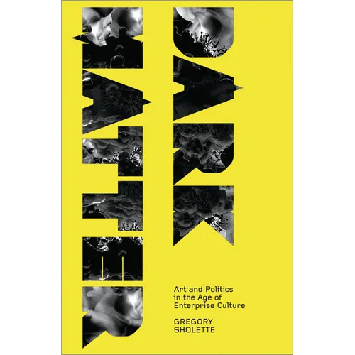 Dark Matter: Art And Politics In The Age Of Enterprise Culture