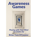 Awareness Games: Playing with Your Mind to Create Joy