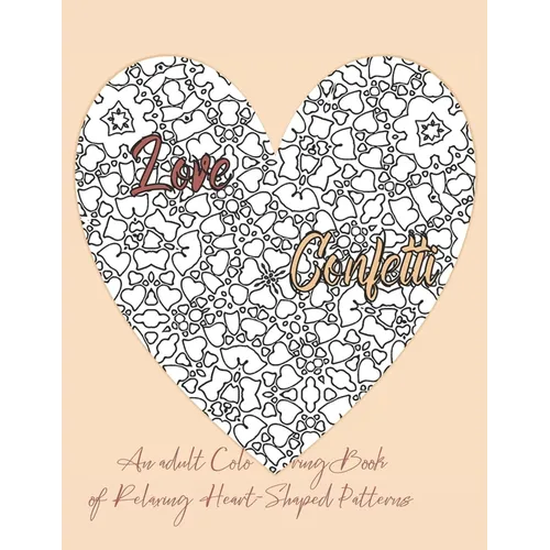 Love Confetti An Adult Coloring Book of Relaxing Heart-Shaped Patterns