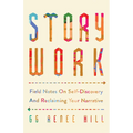 Story Work: Field Notes on Self-Discovery and Reclaiming Your Narrative