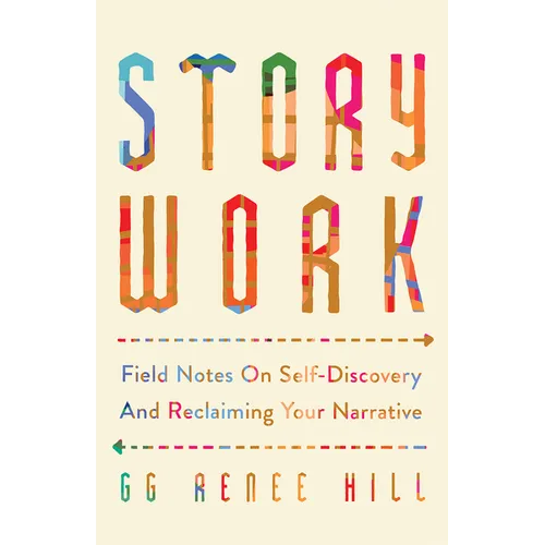 Story Work: Field Notes on Self-Discovery and Reclaiming Your Narrative