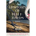 A History of Half-Birds: Poems