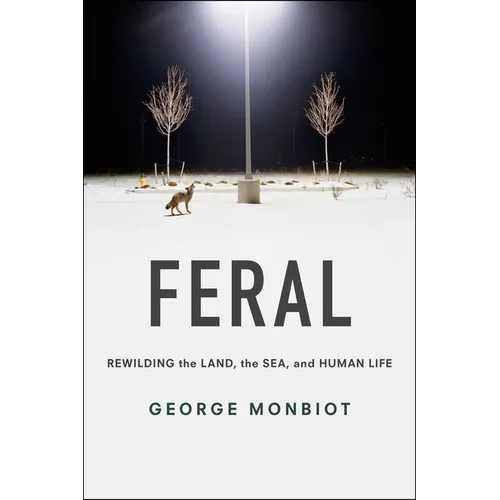 Feral: Rewilding the Land, the Sea, and Human Life