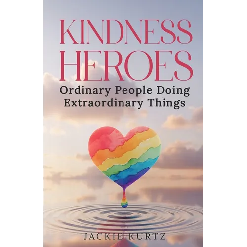 Kindness Heroes: Ordinary People Doing Extraordinary Things