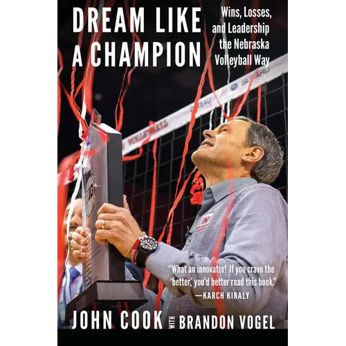 Dream Like a Champion: Wins, Losses, and Leadership the Nebraska Volleyball Way