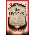 Burning the Books: A History of the Deliberate Destruction of Knowledge