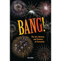 Bang!: The Art, History, and Science of Fireworks