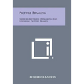 Picture Framing: Modern Methods of Making and Finishing Picture Frames