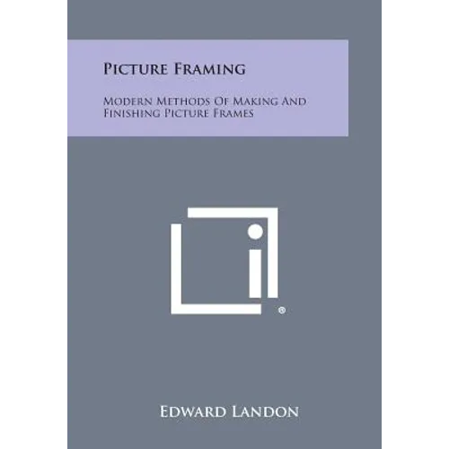 Picture Framing: Modern Methods of Making and Finishing Picture Frames