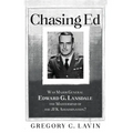 Chasing Ed: Was Major General Edward G. Lansdale the Mastermind of the JFK Assassination?
