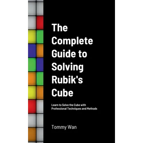 The Complete Guide to Solving Rubik's Cube: Learn to Solve the Cube with Professional Techniques and Methods