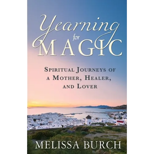 Yearning for Magic: Spiritual Journeys of a Mother, Healer, and Lover