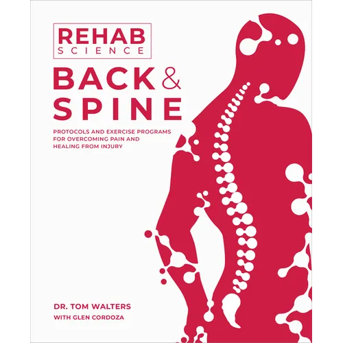 Rehab Science: Back and Spine: Protocols and Exercise Programs for Overcoming Pain and Healing from Injury