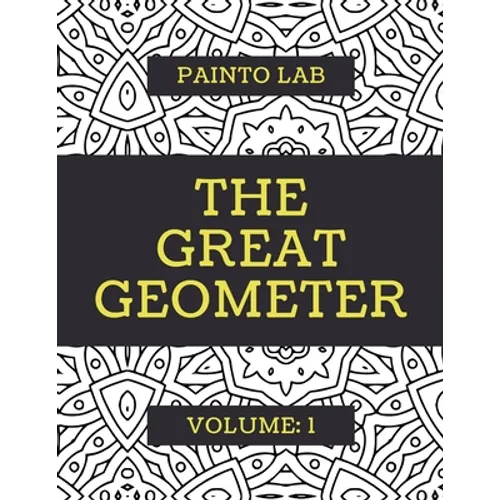The Great Geometer: Geometric Coloring Pages, Shapes and Patterns For Adults, Teens and Kids - Vol.1 - Beautiful Book For Chilling Out