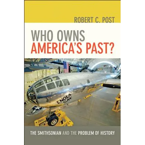 Who Owns America's Past?: The Smithsonian and the Problem of History /]crobert C. Post
