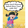 Why Can't Mommy Spend More Time with Me?