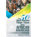 The 50 Most Positive Things I Know About African Americans: Featuring