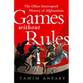 Games Without Rules: The Often Interrupted History of Afghanistan