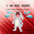 I Am Not Angry: A Children's Book About Big Feelings and Learning to Stay Calm