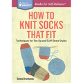 How to Knit Socks That Fit: Techniques for Toe-Up and Cuff-Down Styles. a Storey Basics(r) Title