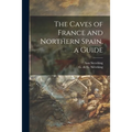 The Caves of France and Northern Spain, a Guide