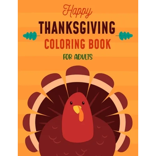 Happy Thanksgiving Coloring Book For Adults: Thanksgiving Autumn Coloring Book New and Expanded Edition Coloring Book 50 Unique Designs, Turkeys, Corn
