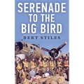 Serenade to the Big Bird: A Young Flier's Memoir of the Second World War