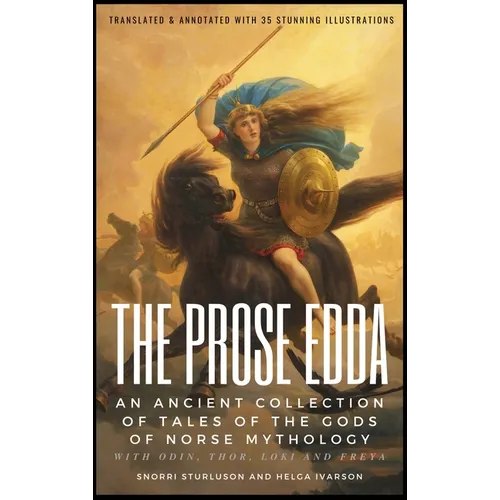 THE PROSE EDDA (Translated & Annotated with 35 Stunning Illustrations): An Ancient Collection Of Tales Of The Gods Of Norse Mythology With Odin, Thor,
