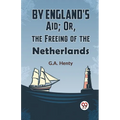By England's Aid; Or, The Freeing Of The Netherlands