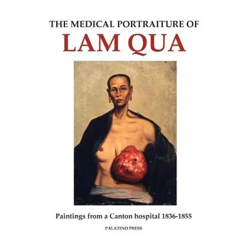 The Medical Portraiture of Lam Qua: Paintings from a Canton hospital 1836-1855