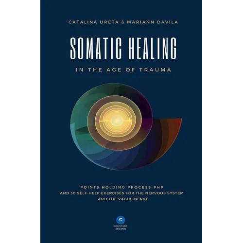 Somatic Healing in the Age of Trauma: The Points Holding ProcessTM (PHP) and 30 Self-Help Exercises for the Nervous System and Vagus Nerve