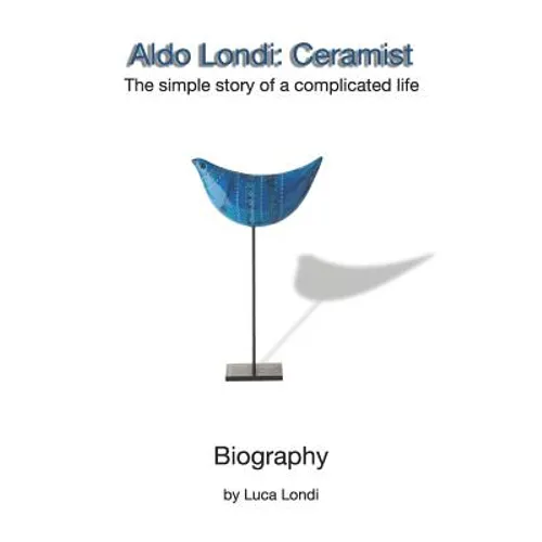 Aldo Londi: Ceramist: The Simple Story of a Complicated Life