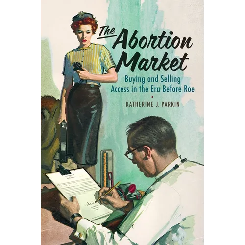 The Abortion Market: Buying and Selling Access in the Era Before Roe