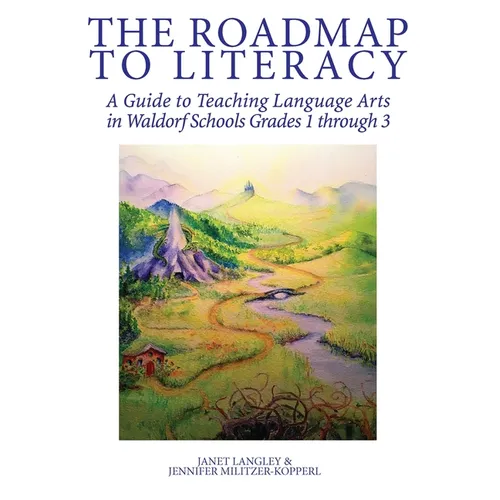 The Roadmap to Literacy: A Guide to Teaching Language Arts in Waldorf Schools Grades 1 through 3