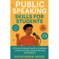 Public Speaking Skills for Students: A Practice-Based Guide to Confident Communication, Speech Writing, and Delivery