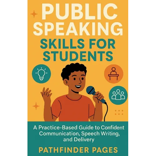 Public Speaking Skills for Students: A Practice-Based Guide to Confident Communication, Speech Writing, and Delivery