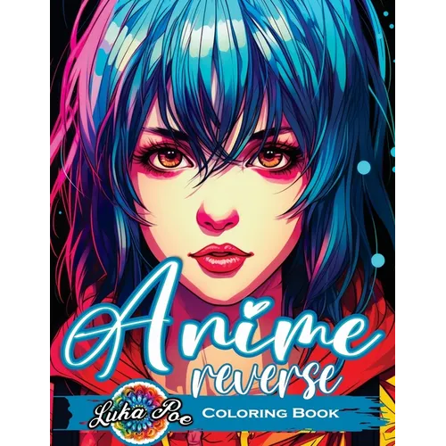 Reverse Coloring Book Anime: Unlock the Artistic Journey - Reverse and Watercolor Fun for Adults - Captivating Book with Calming Flow of Colors
