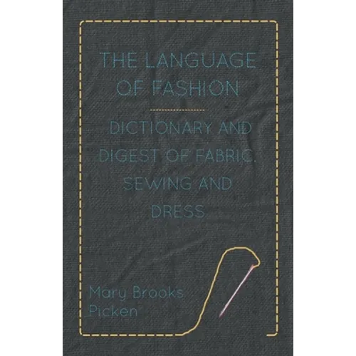 The Language of Fashion - Dictionary and Digest of Fabric, Sewing and Dress